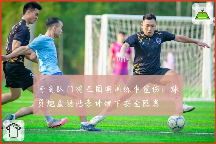 河南队门将王国明训练中重伤,球员炮轰场地条件埋下安全隐患